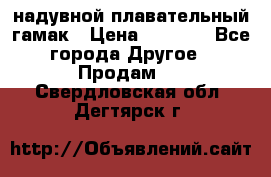 Tamac надувной плавательный гамак › Цена ­ 2 500 - Все города Другое » Продам   . Свердловская обл.,Дегтярск г.